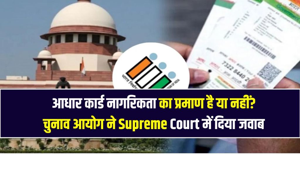 Aadhaar & Citizenship: आधार कार्ड नागरिकता का प्रमाण है या नहीं? चुनाव आयोग ने Supreme Court में दिया जवाब 1 Aadhaar & Citizenship: आधार कार्ड नागरिकता का प्रमाण है या नहीं? चुनाव आयोग ने Supreme Court में दिया जवाब