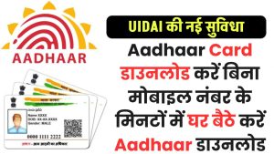 Aadhaar Card डाउनलोड करें बिना मोबाइल नंबर के मिनटों में घर बैठे करें Aadhaar डाउनलोड, UIDAI की नई सुविधा 1 Aadhaar Card डाउनलोड करें बिना मोबाइल नंबर के मिनटों में घर बैठे करें Aadhaar डाउनलोड, UIDAI की नई सुविधा
