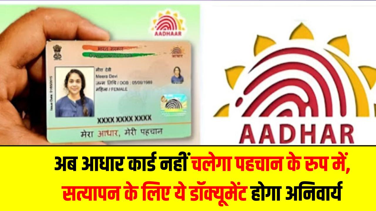सरकारी योजनाओं में बड़ा बदलाव! अब आधार कार्ड नहीं चलेगा पहचान के रूप में, सत्यापन के लिए ये डॉक्यूमेंट होगा अनिवार्य