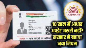 Aadhaar Card Update Rule: 10 साल में आधार अपडेट जरूरी नहीं? सरकार ने बताया नया नियम