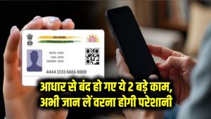 Aadhaar Card Alert: आधार से बंद हो गए ये 2 बड़े काम, अभी जान लें वरना होगी परेशानी